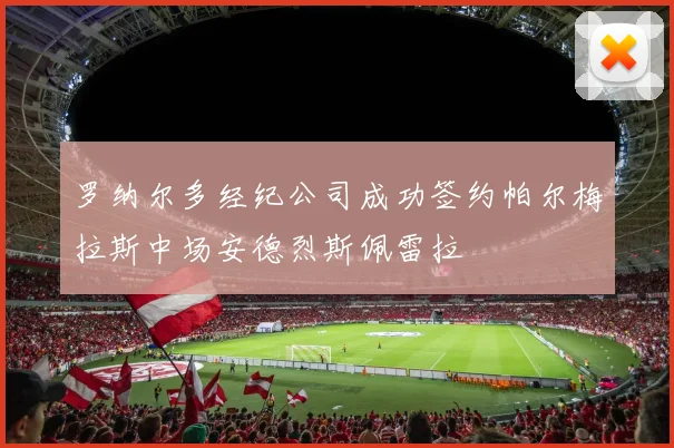 罗纳尔多经纪公司成功签约帕尔梅拉斯中场安德烈斯佩雷拉