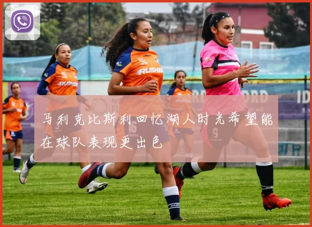 马利克比斯利回忆湖人时光希望能在球队表现更出色