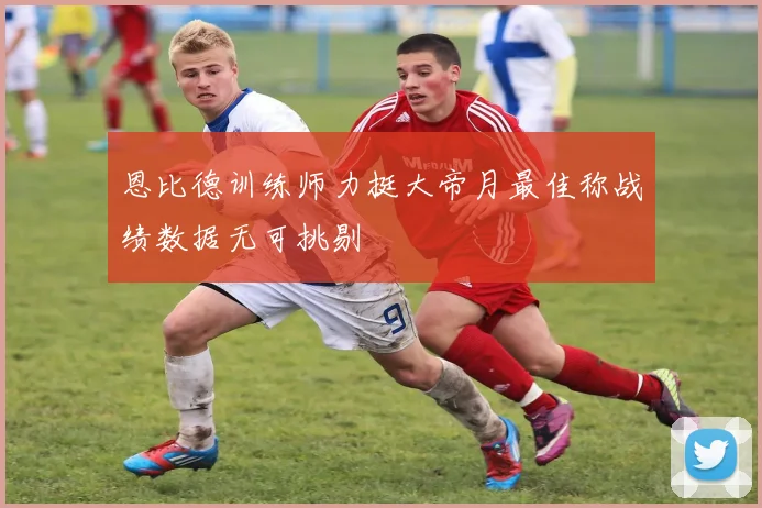 恩比德训练师力挺大帝月最佳称战绩数据无可挑剔